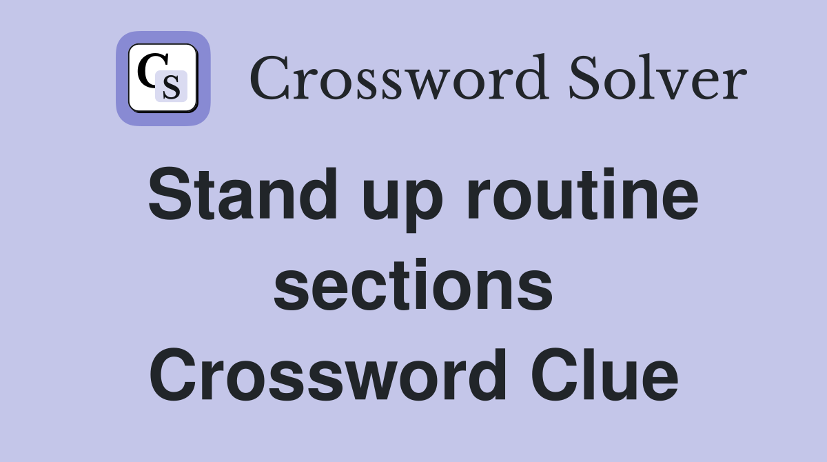 Stand up routine sections Crossword Clue