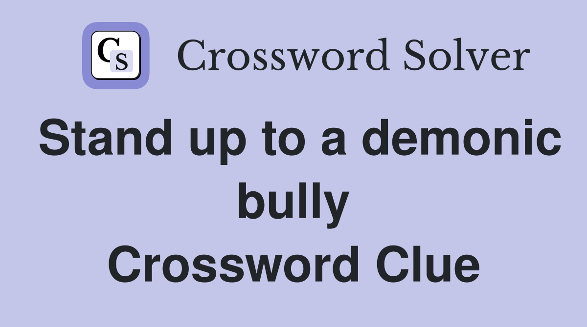 Stand up to a demonic bully Crossword Clue