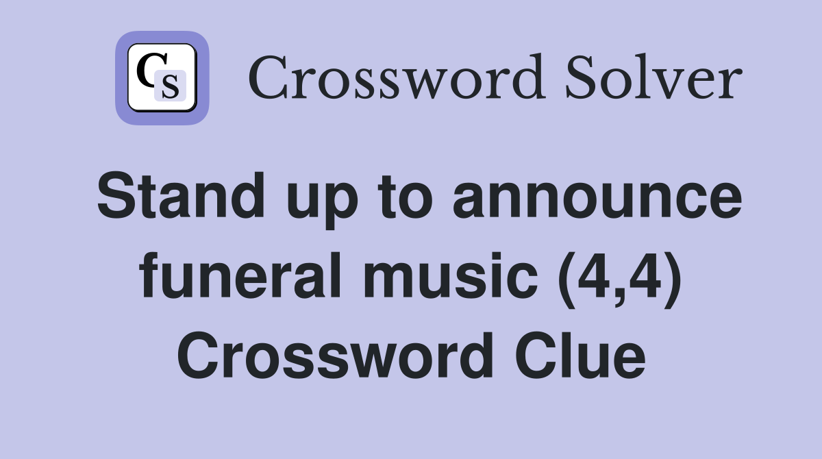 Stand up to announce funeral music (4,4) Crossword Clue