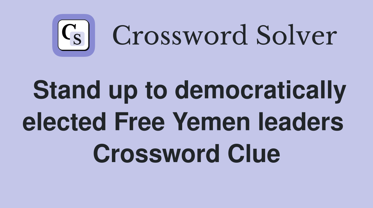 Stand up to democratically elected Free Yemen leaders  Crossword Clue