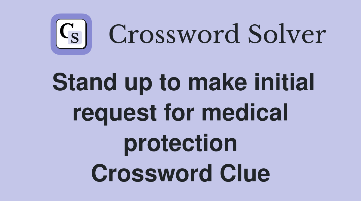 Stand up to make initial request for medical protection Crossword Clue