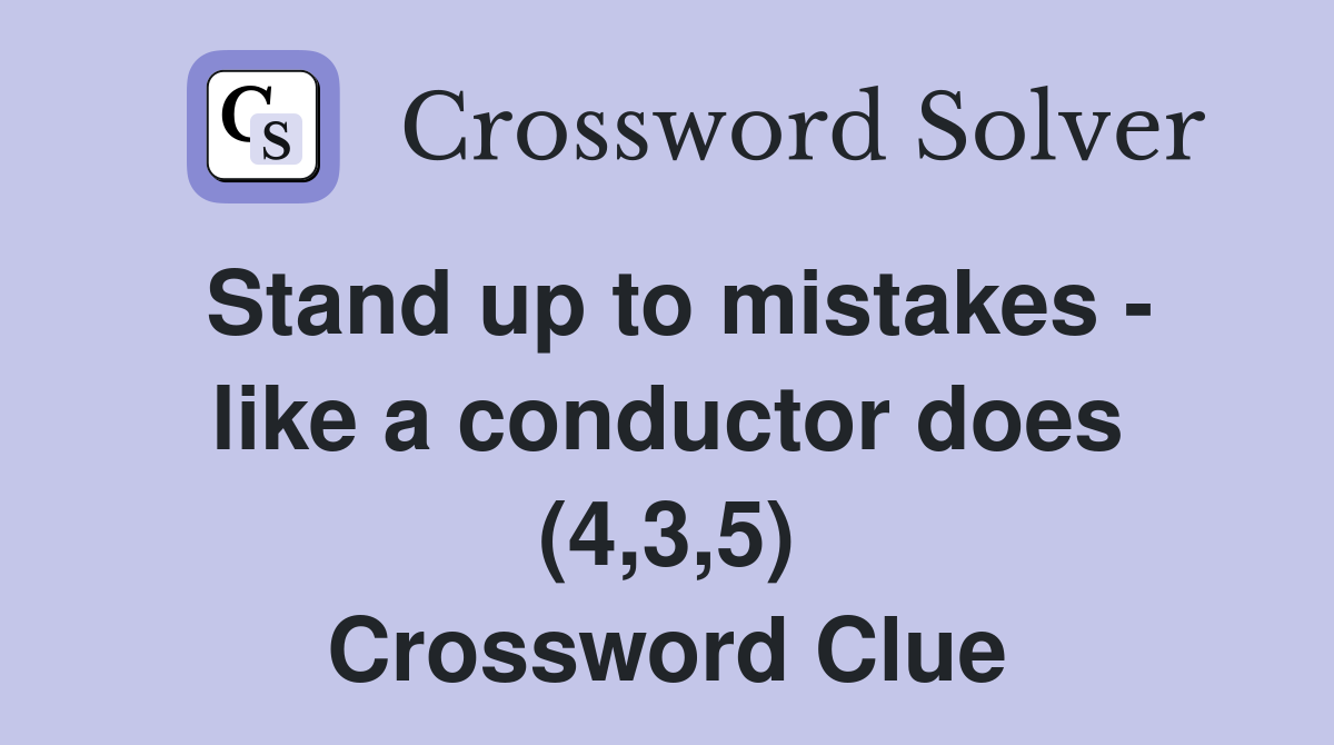 Stand up to mistakes - like a conductor does (4,3,5) Crossword Clue
