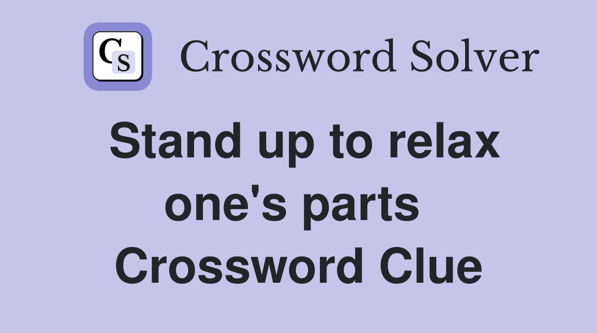 Stand up to relax one's parts  Crossword Clue