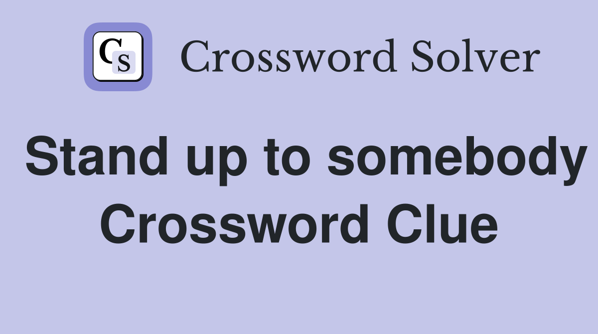 Stand up to somebody Crossword Clue