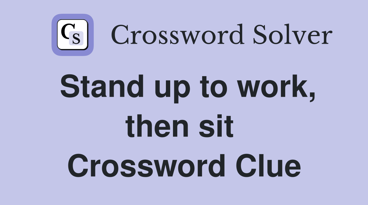 Stand up to work, then sit  Crossword Clue