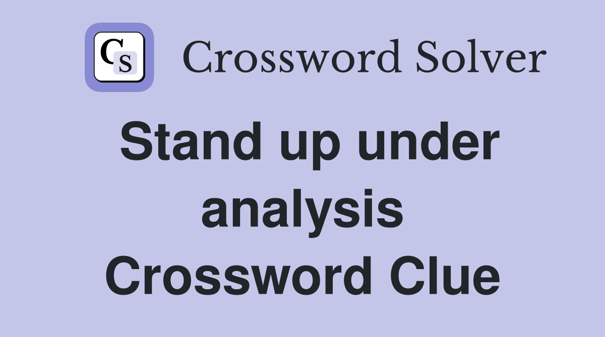 Stand up under analysis Crossword Clue