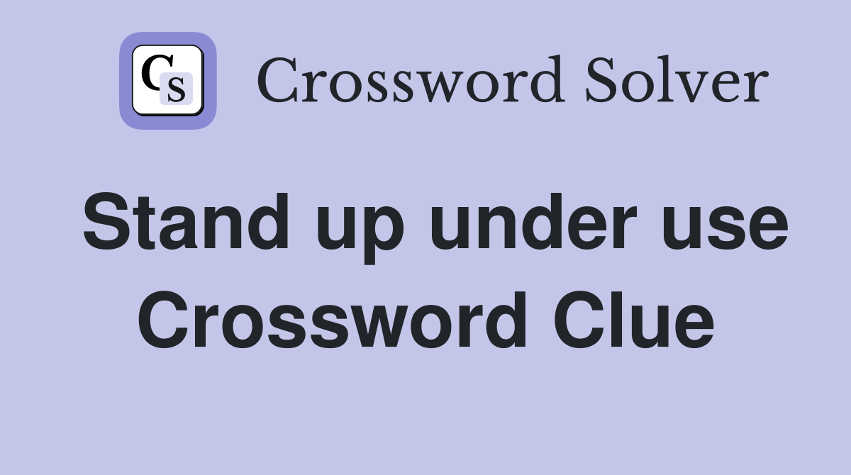 Stand up under use Crossword Clue