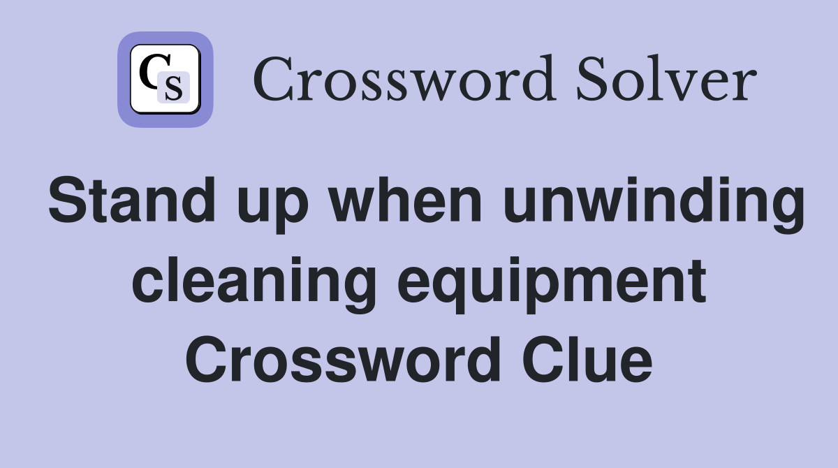 Stand up when unwinding cleaning equipment Crossword Clue