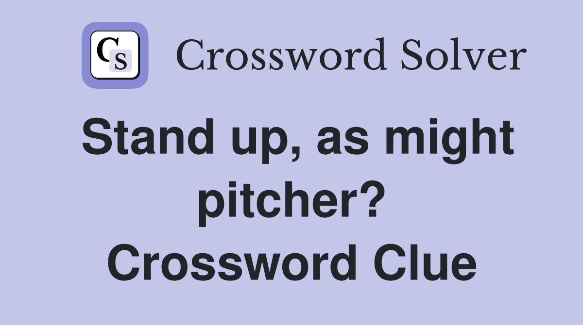 Stand up, as might pitcher? Crossword Clue