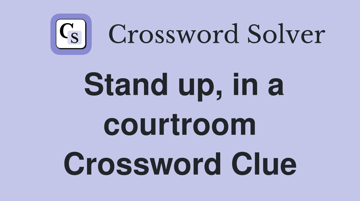 Stand up, in a courtroom Crossword Clue