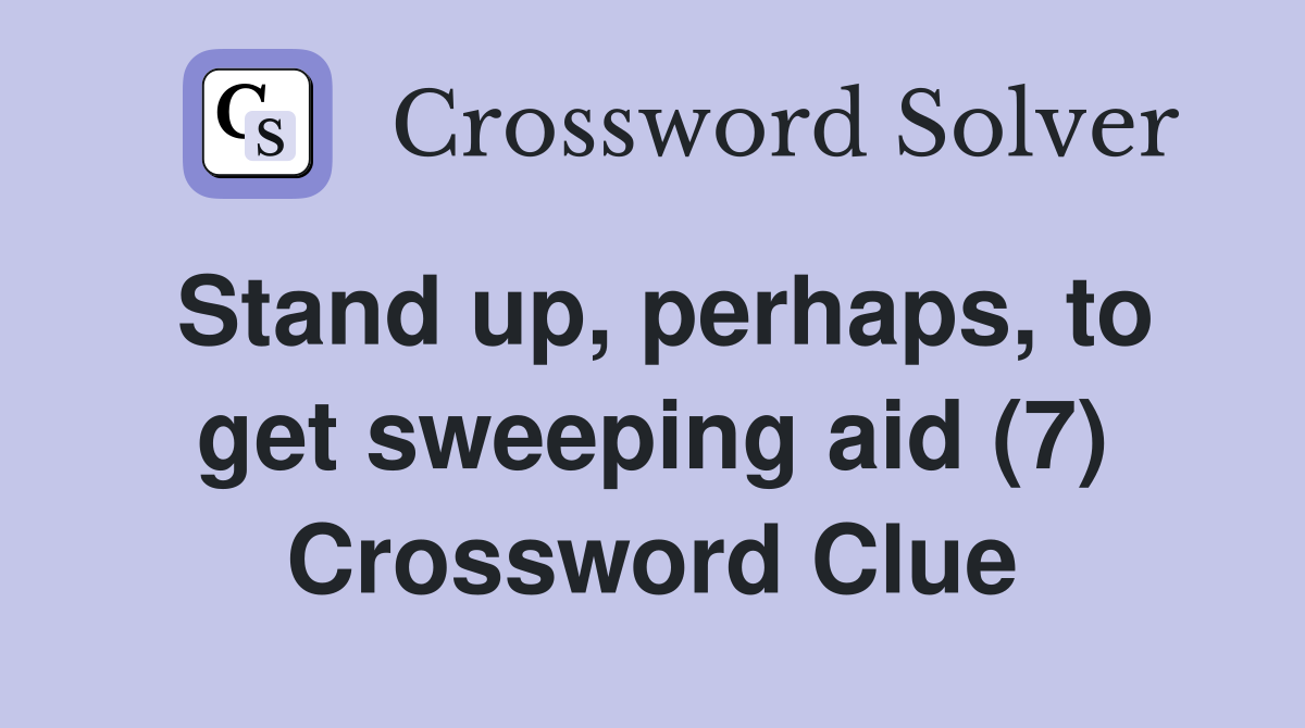 Stand up, perhaps, to get sweeping aid (7) Crossword Clue