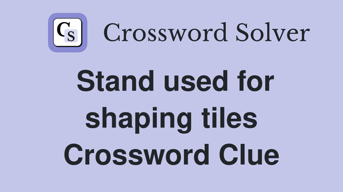 Stand used for shaping tiles Crossword Clue
