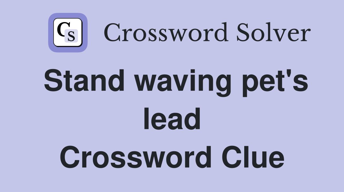 Stand waving pet's lead Crossword Clue