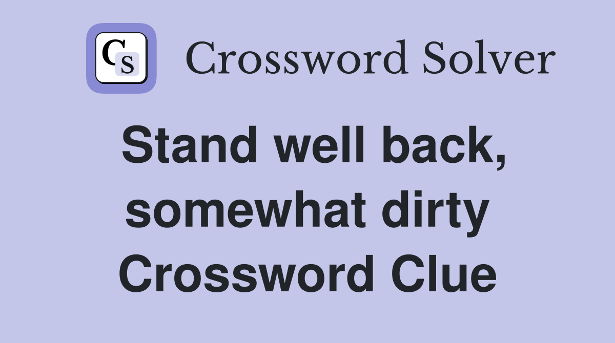 Stand well back, somewhat dirty Crossword Clue