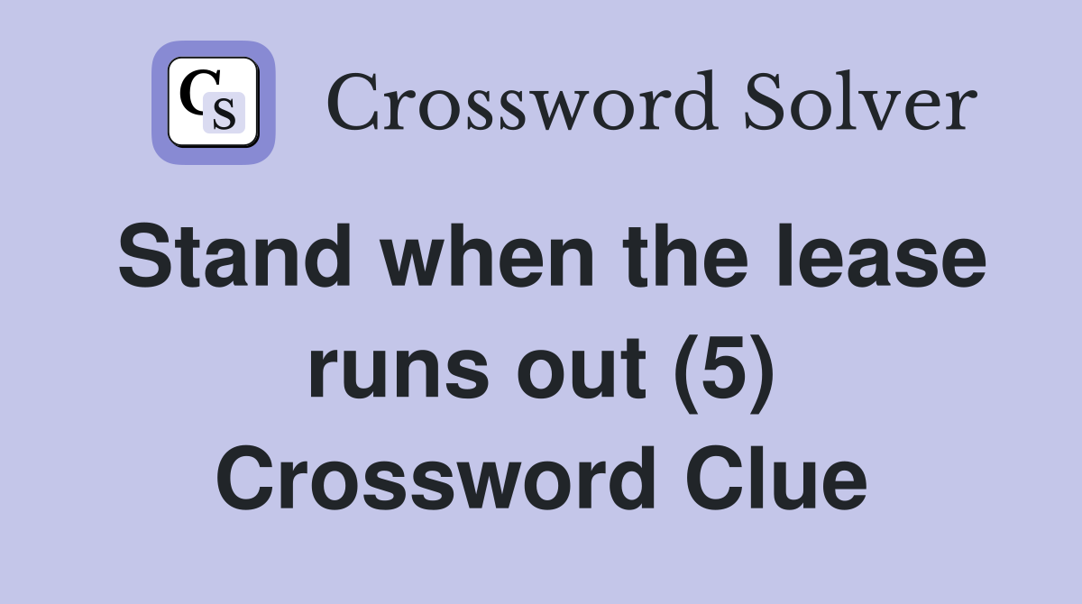 Stand when the lease runs out (5) Crossword Clue