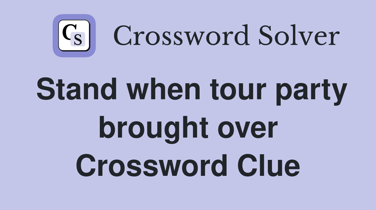 Stand when tour party brought over Crossword Clue