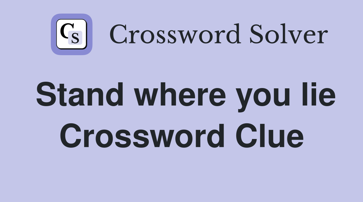 Stand where you lie Crossword Clue