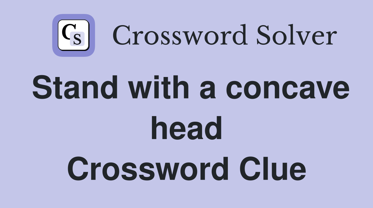 Stand with a concave head Crossword Clue