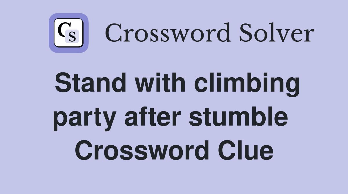 Stand with climbing party after stumble  Crossword Clue