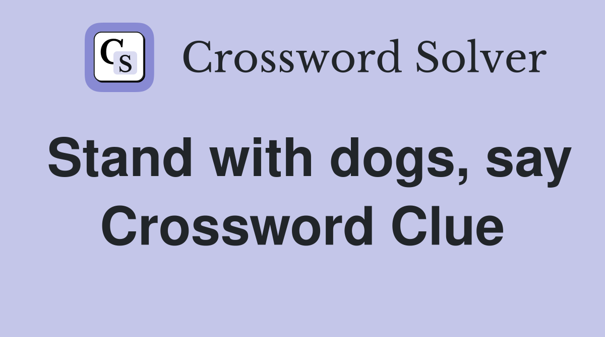 Stand with dogs, say Crossword Clue