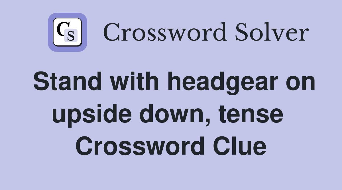 Stand with headgear on upside down, tense  Crossword Clue