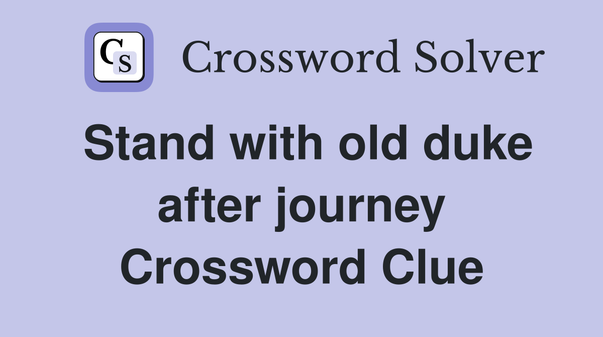 Stand with old duke after journey Crossword Clue