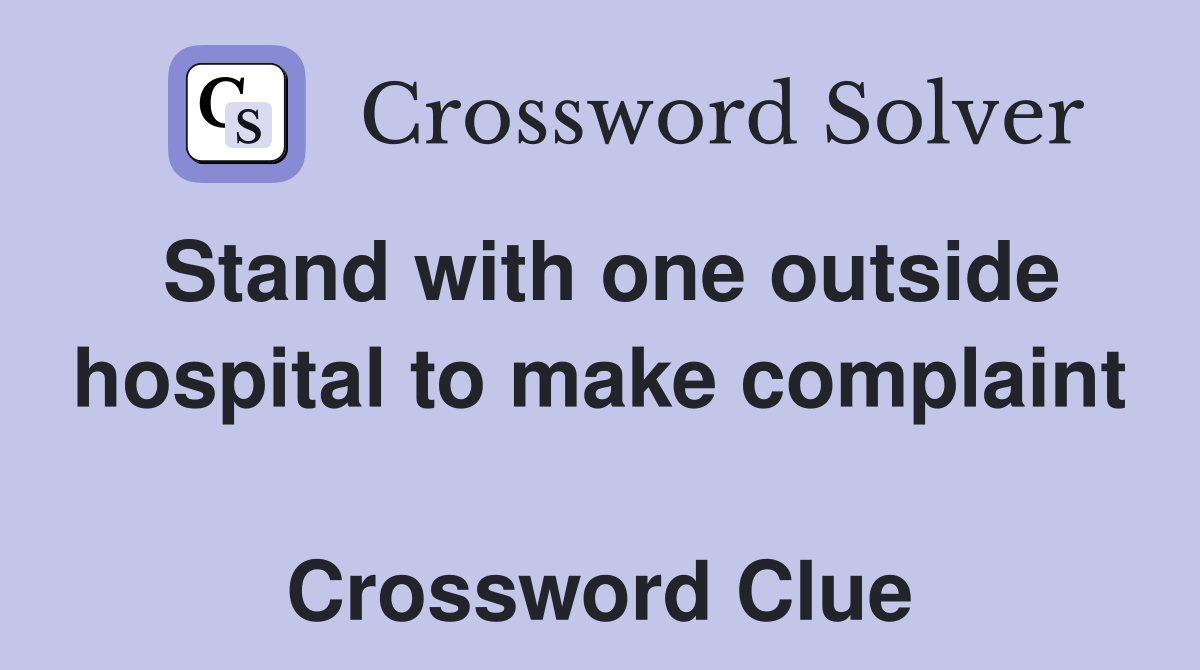 Stand with one outside hospital to make complaint  Crossword Clue