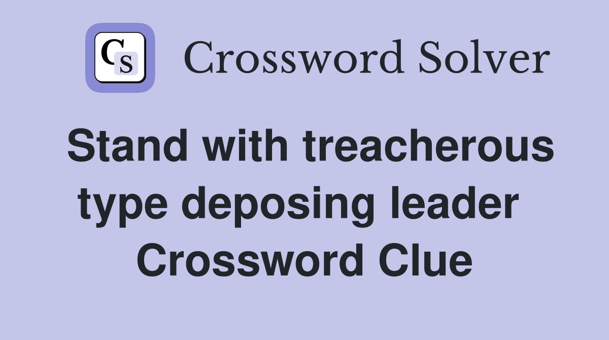Stand with treacherous type deposing leader  Crossword Clue