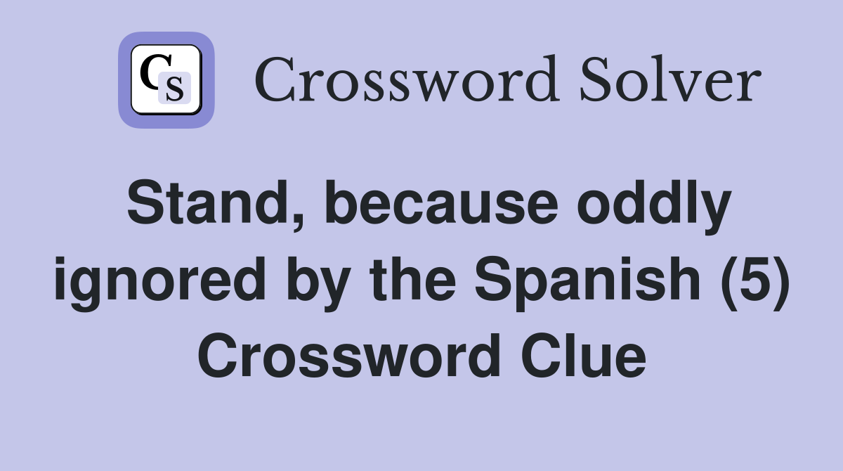 Stand, because oddly ignored by the Spanish (5) Crossword Clue