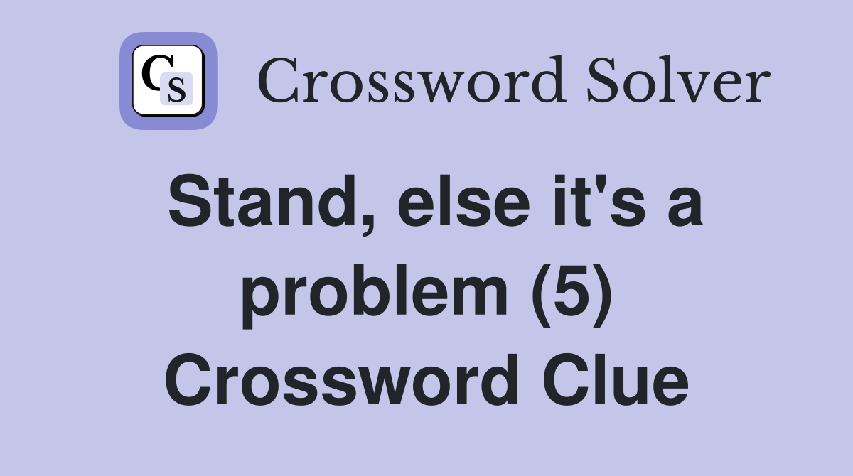 Stand, else it's a problem (5) Crossword Clue