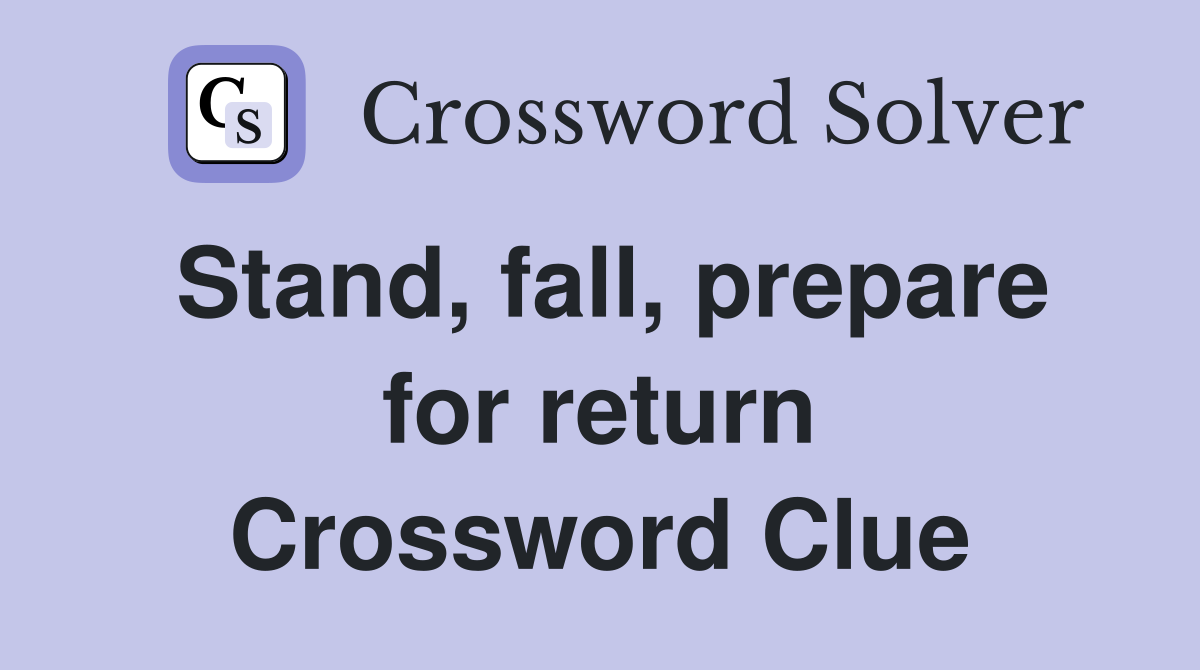 Stand, fall, prepare for return Crossword Clue