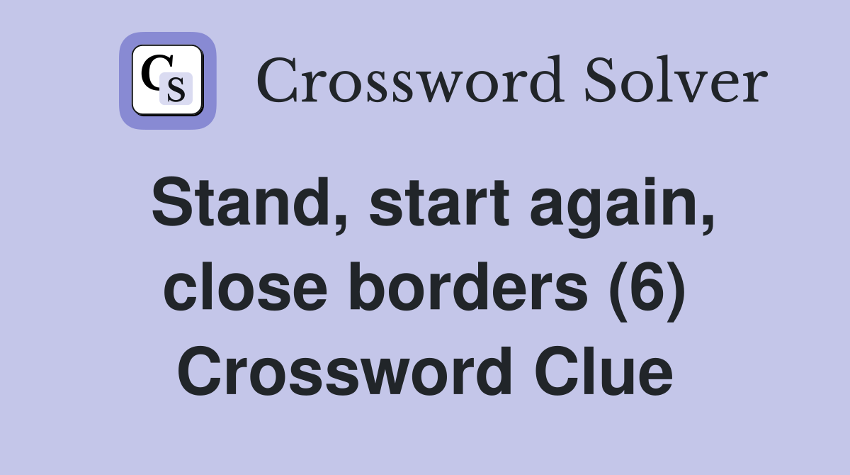 Stand, start again, close borders (6) Crossword Clue
