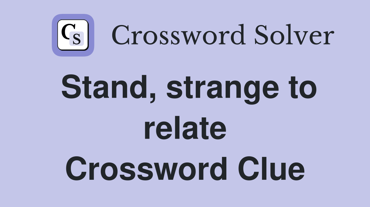 Stand, strange to relate Crossword Clue