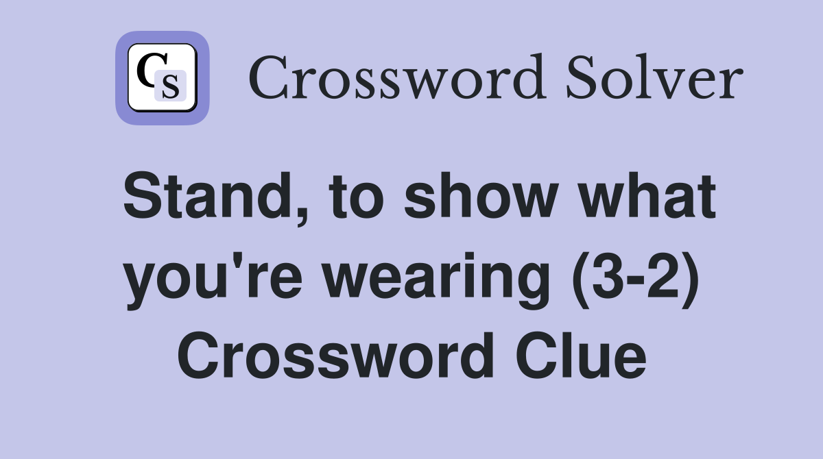 Stand, to show what you're wearing (3-2) Crossword Clue