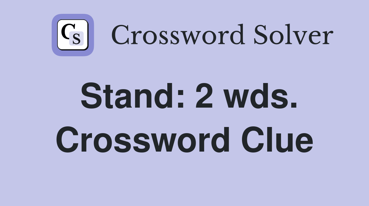 Stand: 2 wds. Crossword Clue