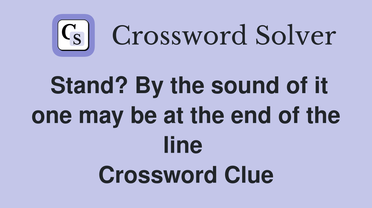 Stand? By the sound of it one may be at the end of the line  Crossword Clue