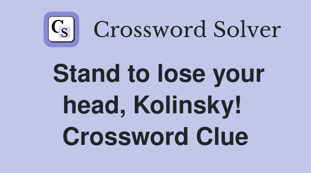 Stand to lose your head, Kolinsky!  Crossword Clue