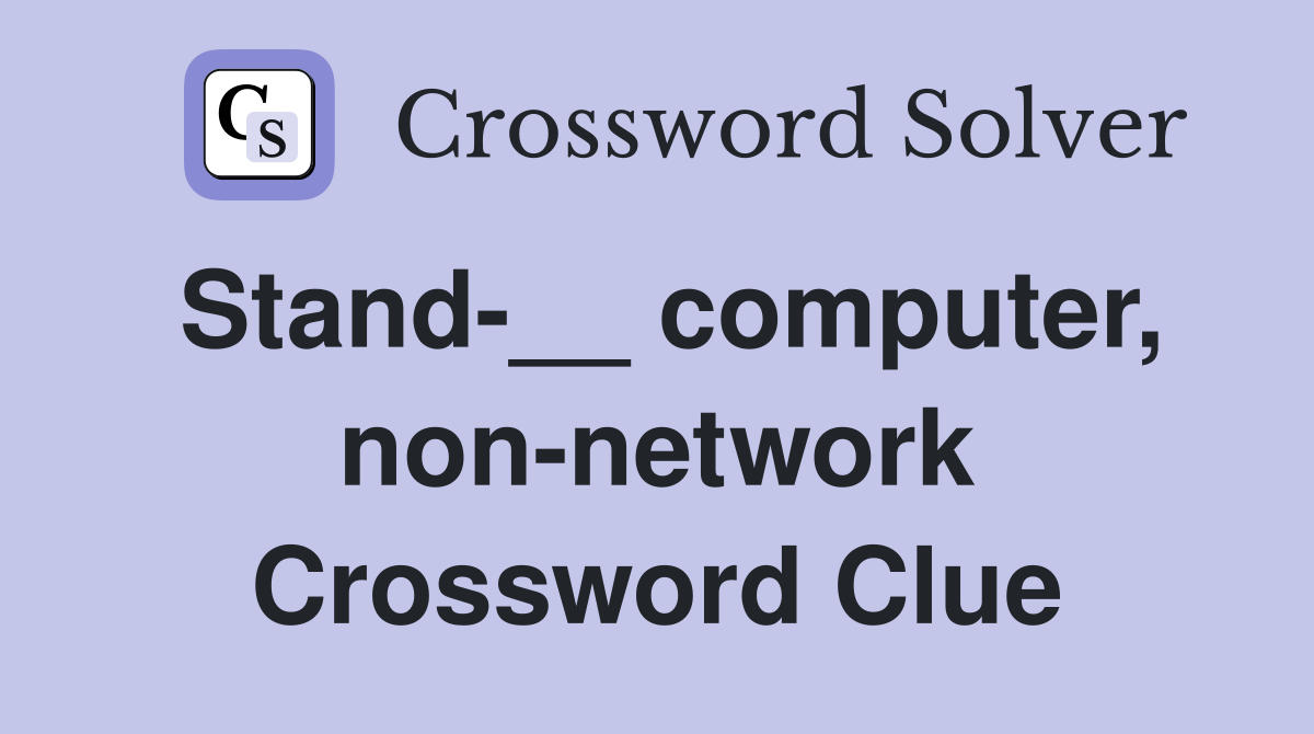 Stand-__ computer, non-network Crossword Clue
