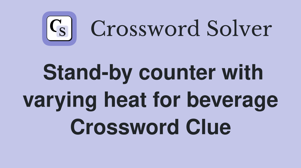 Stand-by counter with varying heat for beverage Crossword Clue