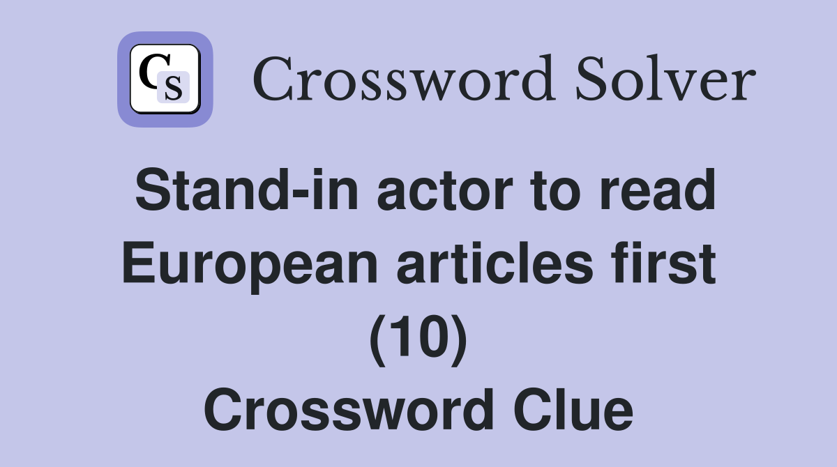 Stand-in actor to read European articles first (10) Crossword Clue