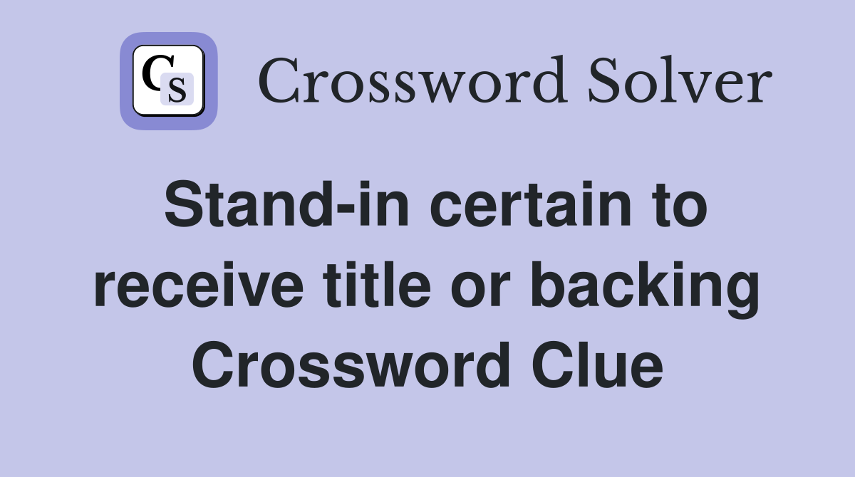 Stand-in certain to receive title or backing Crossword Clue