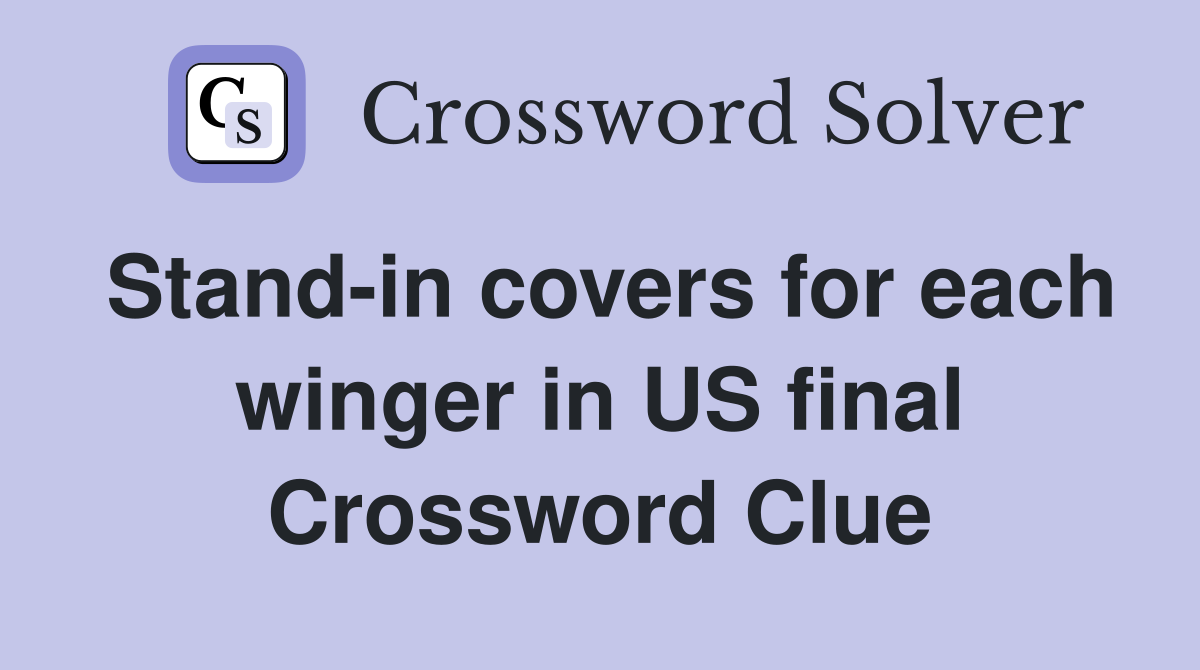 Stand-in covers for each winger in US final Crossword Clue