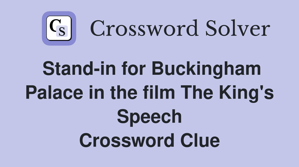 Stand-in for Buckingham Palace in the film The King's Speech Crossword Clue