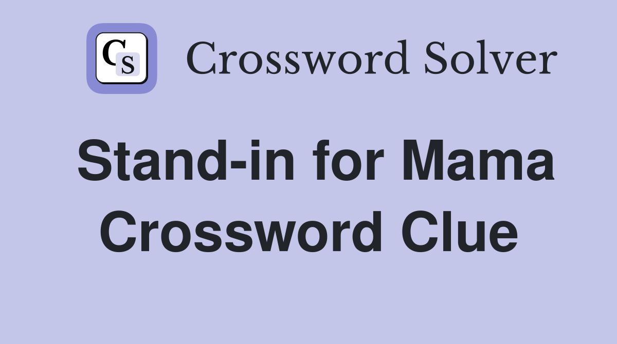 Stand-in for Mama Crossword Clue
