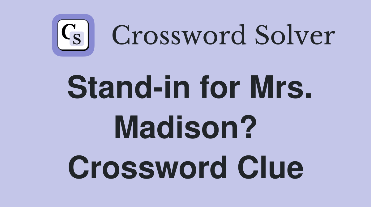 Stand-in for Mrs. Madison? Crossword Clue