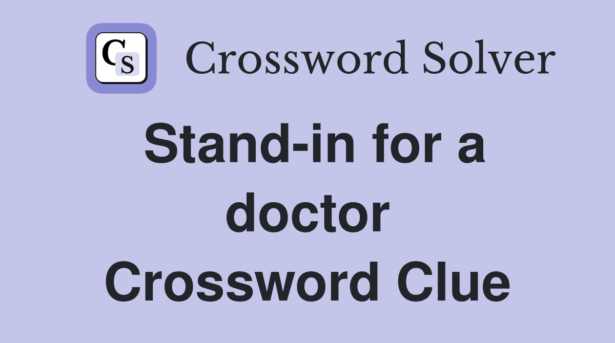 Stand-in for a doctor Crossword Clue
