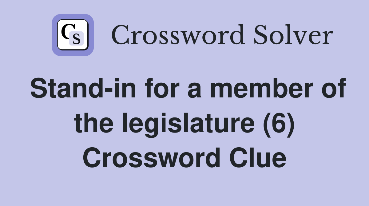 Stand-in for a member of the legislature (6) Crossword Clue