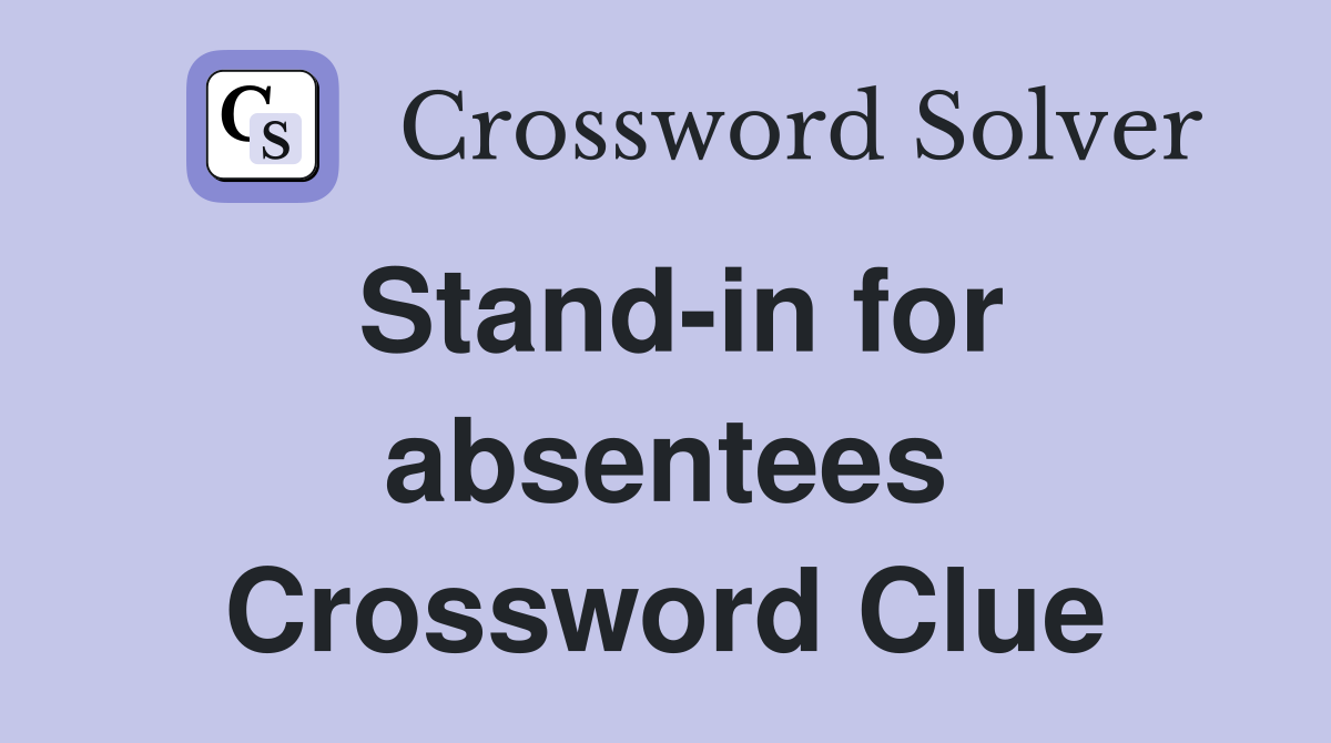 Stand-in for absentees Crossword Clue