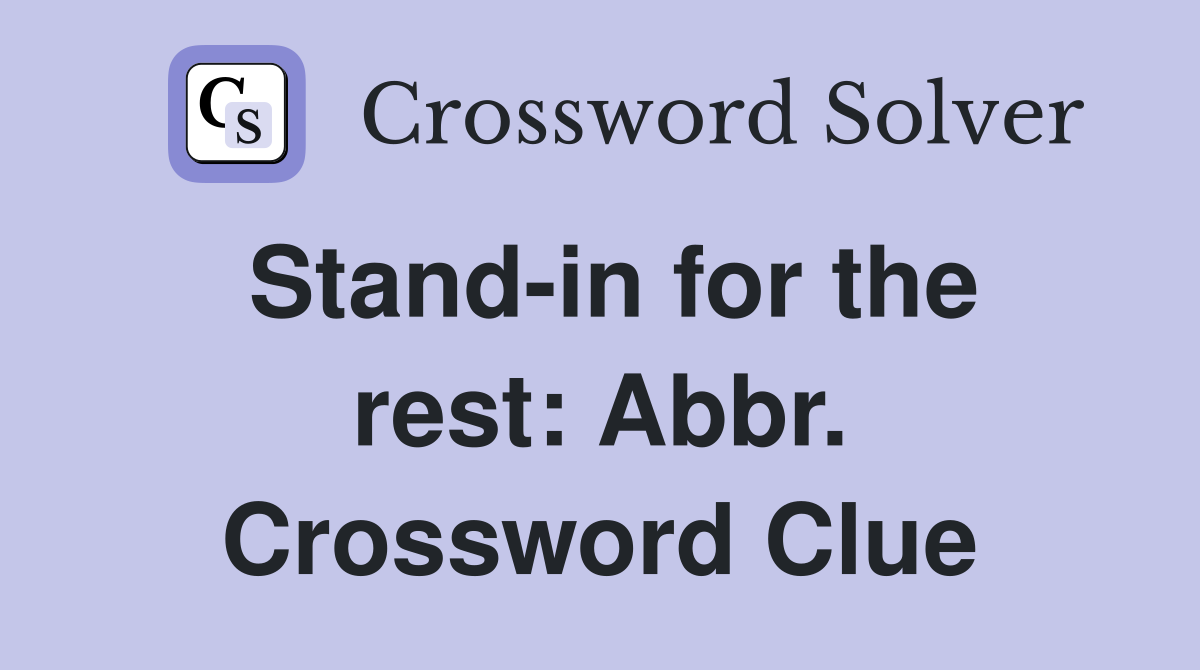 Stand-in for the rest: Abbr. Crossword Clue
