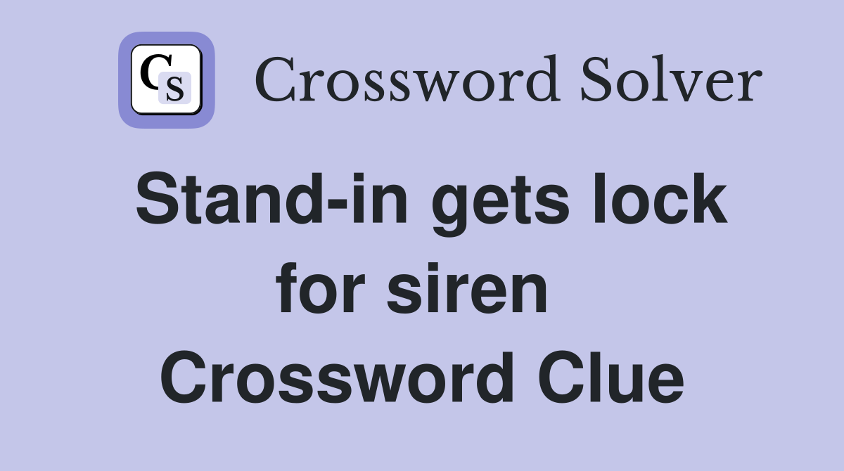 Stand-in gets lock for siren  Crossword Clue
